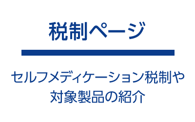 税制ページ　セルフメディケーション税制や対象製品の紹介