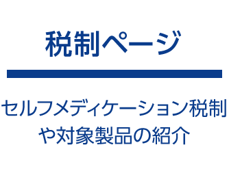 税制ページ　セルフメディケーション税制や対象製品の紹介