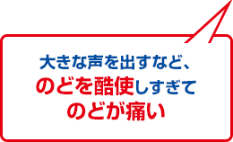 大きな声を出すなど、のどを酷使しすぎてのどが痛い方