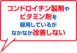 コンドロイチン製剤やビタミン剤を服用しているがなかなか改善しない