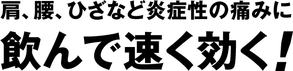 肩、腰、ひざなど炎症性の痛みに飲んで速く効く!