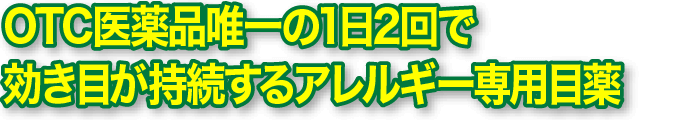 OTC医薬品唯一の1日2回で効き目が持続するアレルギー専用の目薬