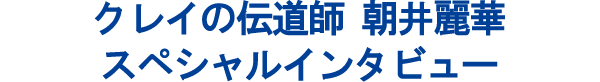 クレイの伝道師 朝井麗華スペシャルインタビュー