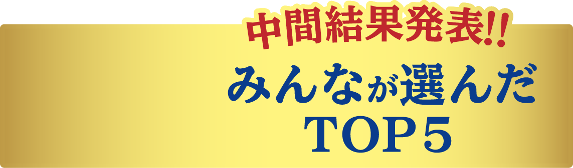 中間結果発表！！みんなが選んだTOP5